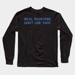 Real Painters Don't Use Tape Long Sleeve T-Shirt